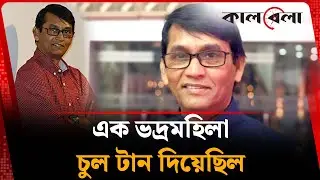 এক ভদ্রমহিলা চু'ল টা'ন দিয়েছিল: আজিজুল হাকিম | Azizul Hakim | BD Actor | Kalbela