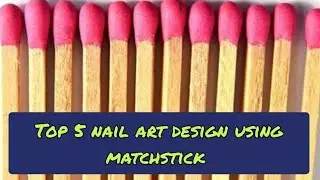 Top 5 nail art design hack using match stick💅💅/#nailart 2022 beginning