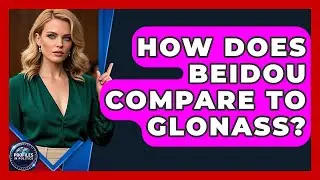 How Does BeiDou Compare To GLONASS? - Profiles in Politics