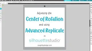 Silhouette Studio: How to Adjust the Center of Rotation and Use the Advanced Replicate Tool