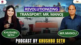 Revolutionizing Transport in India 🚆✈️ | Podcast with MR.Manoj  | Hosted by Khushbu Seth