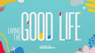 Living in His Security | Living the Good Life (Week 5) | Rex Keener Sermon