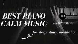 Best Piano Calm Music, Sleep, Study, Meditation | calmant calming song | isai D 8D Music