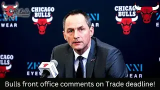 Bulls front office comments on trade deadline!