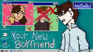 Your new boyfriends an Animation