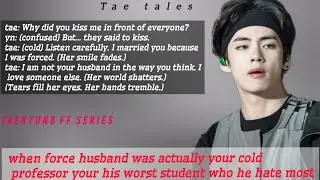 when force husband was actually your cold professor your his worst student who he hate most#vff#tae