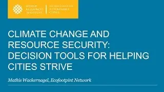 Climate Change and Resource Security: Decision Tools for Helping Cities Strive - Mathis Wackernagel