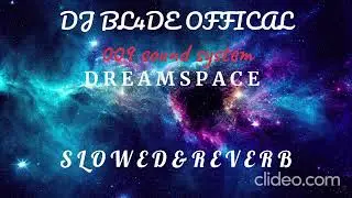 DJ BL4DE OFFICAL - 009 SOUND SYSTEM - DREAM SPACE (SLOW & REVERB)  BY DJ BL4DE OFFICAL