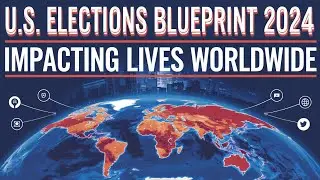 U.S. Elections Blueprint 2024: A Global Perspective! Impacting Lives Worldwide