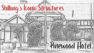 Shillong's iconic structures: Pinewood Hotel (Episode 1)