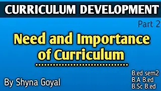 Curriculum Development || Need and Importance of Curriculum || B.ed 2nd semester