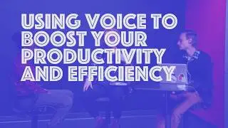 Using Voice to Boost Your Productivity and Efficiency