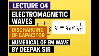 L - 4 | ELECTRO MAGNETIC WAVE | DISCHARGING OF CAPACITOR NUMERICAL OF EM WAVE | #physics