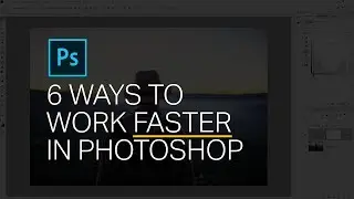 Photoshop Tips: 6 Ways to Work Faster