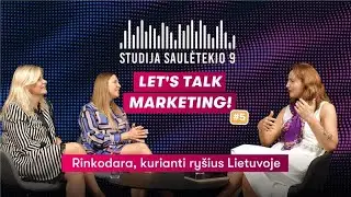 🎙I&scaron; Studijos Saulėtekio 9 | Let&rsquo;s Talk Marketing Ep. 5 | Rinkodara, kurianti ry&scaron;ius Lietuvoje