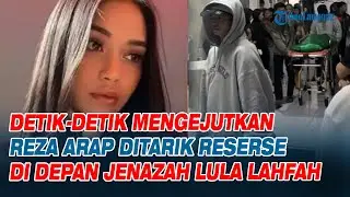 Detik-detik Mengejutkan Reza Arap Ditarik Reserse di Depan Jenazah Lula Lahfah