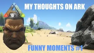 My thoughts on ARK Survival Evolved (Funny moments!)