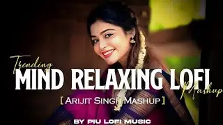 MIND RELAX LOFI MASHUP ( SLOWED & REVERB ) || HINDI LOFI MASHUP #lovemashup
