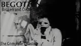 Begotten: Broken and Dissected: The Complete Disaster