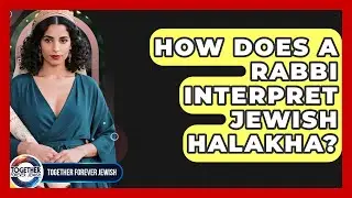 How Does A Rabbi Interpret Jewish Halakha? - Together Forever Jewish