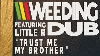 Weeding Dub - Trust Me My Brother feat. Little R