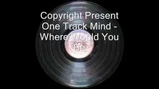 Copyright Present One Track Mind - Where Would You Be