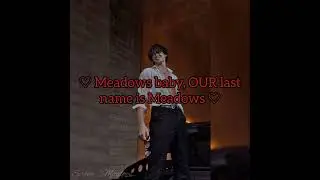 ♡ ~Meadows baby, OUR last name is Meadows~ ♡
