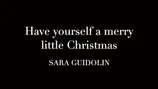 Have yourself a merry little Christmas (arranged by Sara Guidolin)