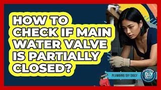 How To Check If Main Water Valve Is Partially Closed?