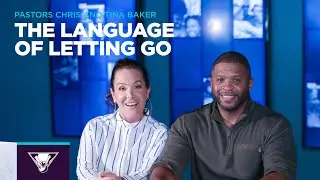 The Language of Letting Go | Pastors Chris and Tina Baker