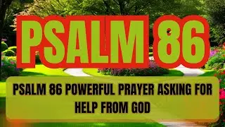 PSALM 86 POWERFUL PRAYER ASKING FOR HELP FROM GOD