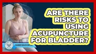 Are There Risks To Using Acupuncture For Bladder?