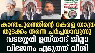 കാന്തപുരത്തിന്റെ കേരള യാത്ര തുടക്കം തന്നെ ചർച്ചയാവുന്നു വടശ്ശേരി ഉസ്താദ് ജില്ലാ വിഭജനം എടുത്ത് വീശി
