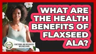 What Are The Health Benefits Of Flaxseed ALA?