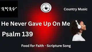 You Never Gave Up on Me  Psalm 139 Worship Song About Yah&rsquo;s Unfailing Love&rdquo; # country music, # short