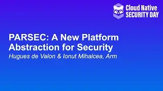 PARSEC: A New Platform Abstraction for Security - Hugues de Valon & Ionut Mihalcea, Arm