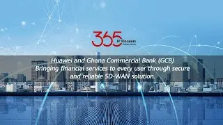 Ghana Commercial Bank (GCB) & HuaweiOffering Premium Financial Services with Best-in-Class SD-WAN