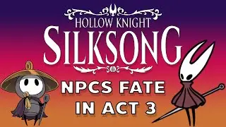 Hollow Knight Silksong NPCs fate in act 3