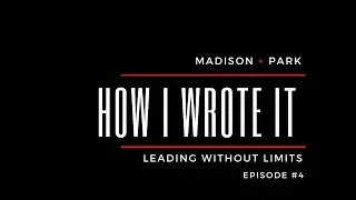 How I Wrote It | Leading Without Limits (Episode #4)