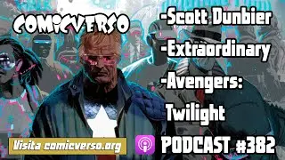 Podcast Comicverso 382: Scott Dunbier, Extraordinary y Avengers: Twilight