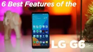 6 Best Features of the LG G6