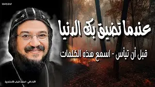 عندما تضيق بك الدنيا - قبل أن تيأس - اسمع هذه الكلمات من نيافة الأنبا بافلي