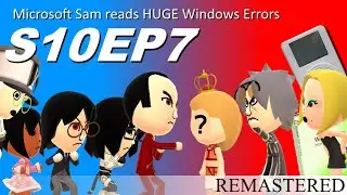 Microsoft Sam reads HUGE Windows Errors (S10EP7) {Remastered}