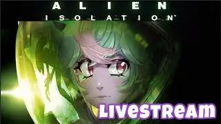 Alien Isolation Livestream