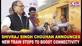 Shivraj Singh Chouhan Introduces Additional Train Halts for Better Connectivity | CVR ENGLISH