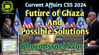 Future of Ghaza and Possible Solution|Israel Ghaza War|CSS 2024 Current Affairs|Episode 3|IR Lecture