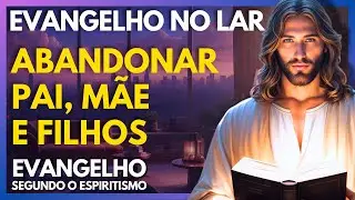 ABANDONAR PAI, MÃE E FILHOS - CAP 23 | Evangelho no Lar Virtual