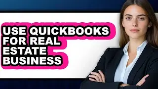 How to Use Quickbooks for Real Estate Business - Step by Step