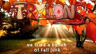 We Tried A Bunch of Fall Junk! - Trylons