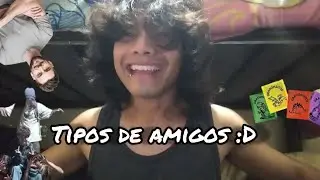 HE VUELTO!!!! :D tipos de amigos 